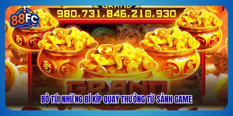 Bỏ túi những bí kíp quay thưởng từ sảnh game