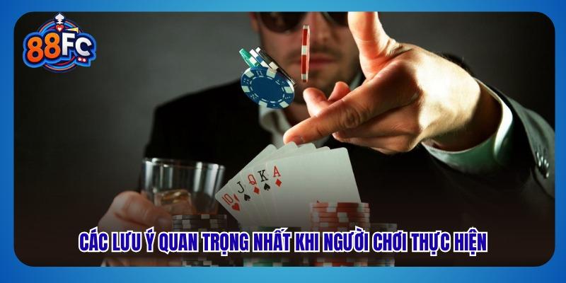 Các lưu ý quan trọng nhất khi người chơi thực hiện