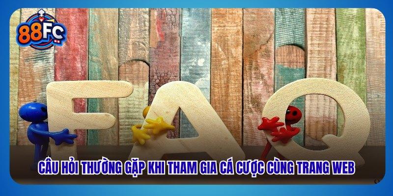 Câu hỏi thường gặp khi tham gia cá cược cùng trang web