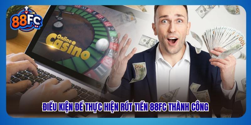 Điều kiện để thực hiện rút tiền 88FC thành công