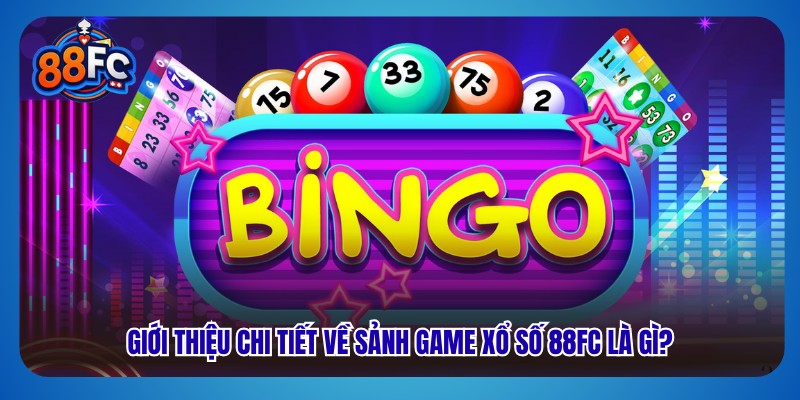 Giới thiệu chi tiết về sảnh game xổ số 88fc là gì?