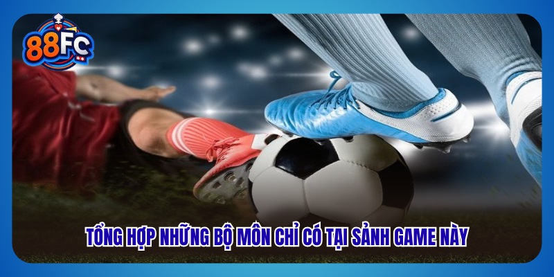 Tổng hợp những bộ môn chỉ có tại sảnh game này