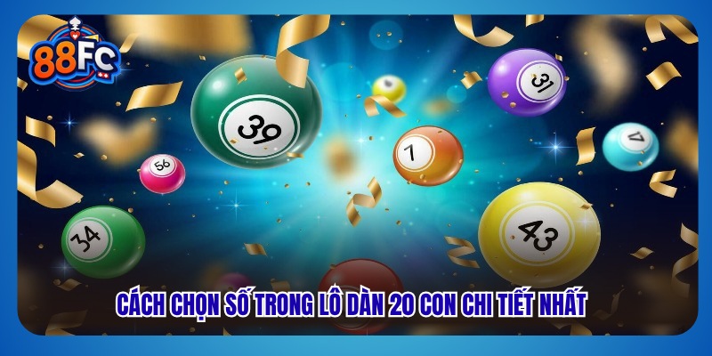 Cách chọn số trong lô dàn 20 con chi tiết nhất