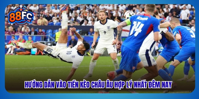 Hướng dẫn vào tiền kèo châu Âu hợp lý nhất đêm nay