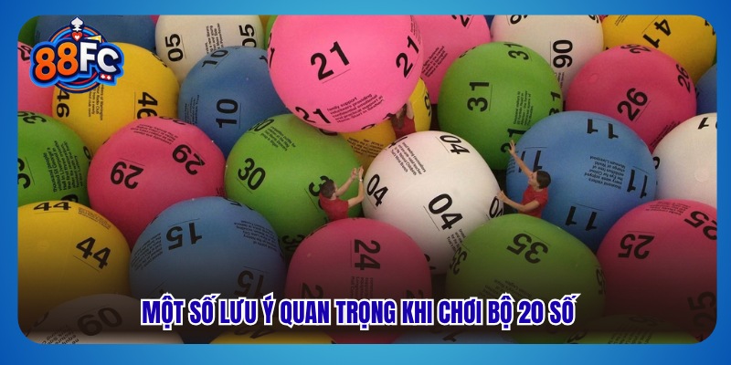 Một số lưu ý quan trọng khi chơi bộ 20 số 